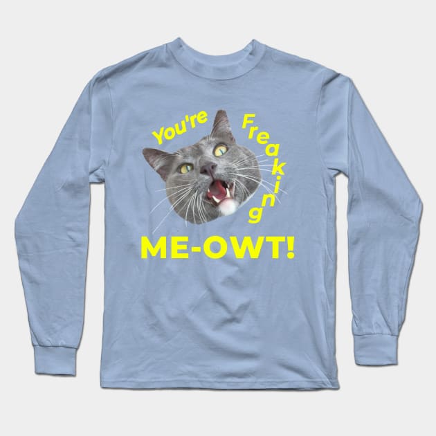 You're Freaking Meowt! Surprised Kitty Long Sleeve T-Shirt by RogerTheCat